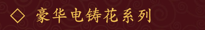 豪华电铸花系列